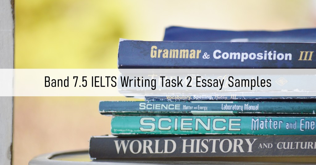 Band 7.5 IELTS Writing Task 2 Essay Samples